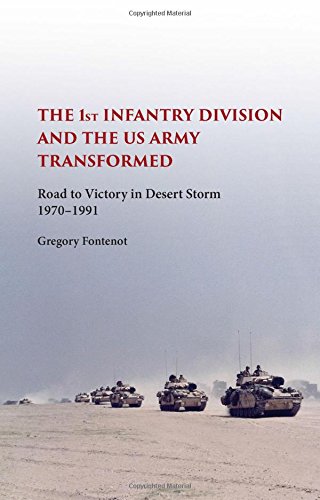 The First Infantry Division And The Us Army Transformed Road To Victory In Desert Storm 19701991 First Gregory Fontenot