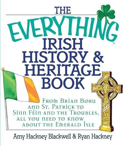 The Everything Irish History Heritage Book From Brian Boru And St Patrick To Sinn Fein And The Troubles All You Need To Know About The Emerald Isle Amy Hackney Blackwell