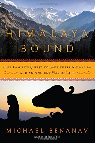 Himalaya Bound One Familys Quest To Save Their Animalsand An Ancient Way Of Life 1st Edition Michael Benanav