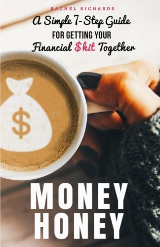 Money Honey A Simple 7step Guide For Getting Your Financial Hit Together Rachel Richards