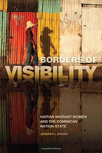 Borders Of Visibility Haitian Migrant Women And The Dominican Nationstate 1st Edition Jennifer L Shoaff