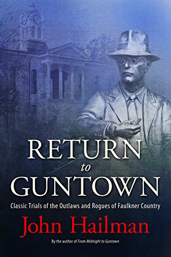 Return To Guntown Classic Trials Of The Outlaws And Rogues Of Faulkner Country John Hailman