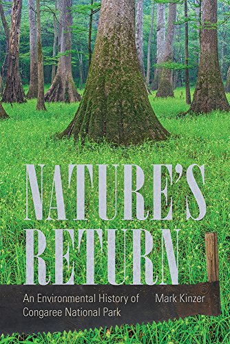 Natures Return An Environmental History Of Congaree National Park Mark Kinzer