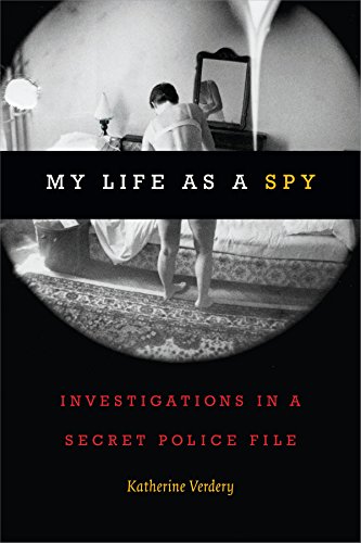 My Life As A Spy Investigations In A Secret Police File Katherine Verdery