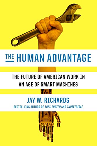 The Human Advantage The Future Of American Work In An Age Of Smart Machines Jay W Richards