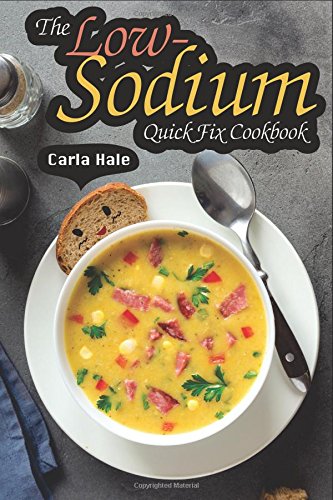 The Lowsodium Quick Fix Cookbook Simple Low Sodium Recipes For Special Dietary Needs Carla Hale