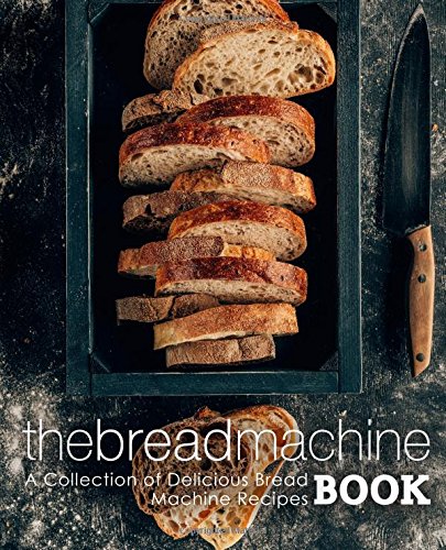 The Bread Machine Book A Collection Of Delicious Bread Machine Recipes Booksumo Press