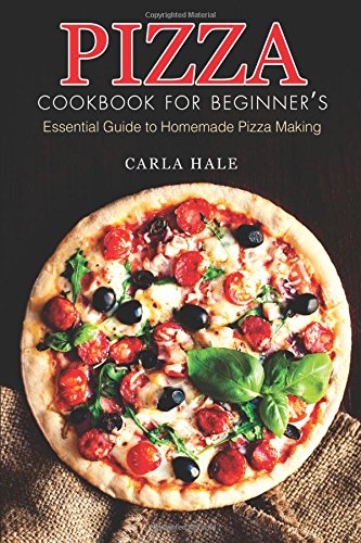 Pizza Cookbook For Beginners Essential Guide To Homemade Pizza Making Carla Hale