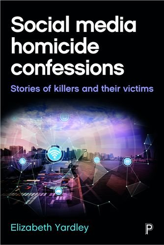 Social Media Homicide Confessions Stories Of Killers And Their Victims Elizabeth Yardley