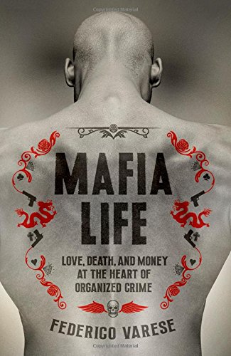 Mafia Life Love Death And Money At The Heart Of Organized Crime Federico Varese