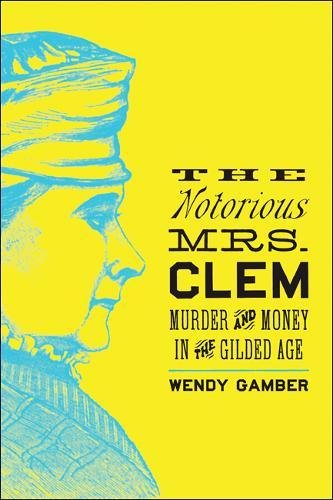 The Notorious Mrs Clem Murder And Money In The Gilded Age Reprint Wendy Gamber