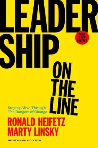 Leadership On The Line With A New Preface Staying Alive Through The Dangers Of Change Revised Ronald A Heifetz