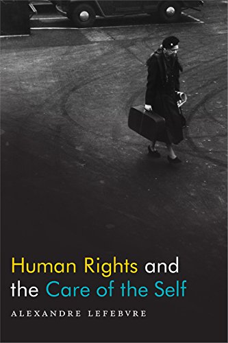 Human Rights And The Care Of The Self Alexandre Lefebvre