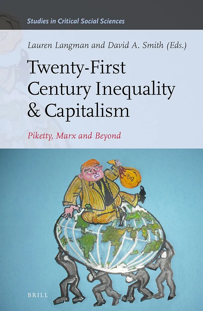 Twentyfirst Century Inequality And Capitalism Piketty Marx And Beyond Lauren Langman And David A Smith Eds