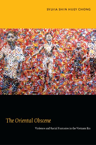 The Oriental Obscene Violence And Racial Fantasies In The Vietnam Era Sylvia Shin Huey Chong