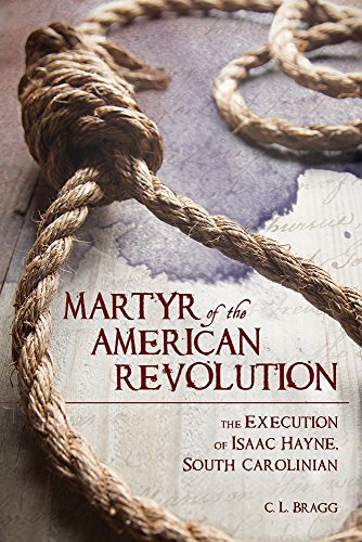 Martyr Of The American Revolution The Execution Of Isaac Hayne South Carolinian C L Bragg