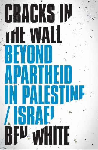 Cracks In The Wall Beyond Apartheid In Palestineisrael Ben White