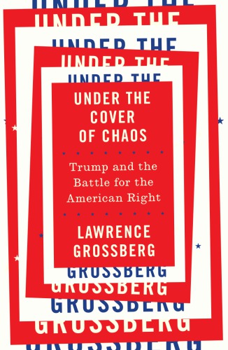 Under The Cover Of Chaos Trump And The Battle For The American Right Lawrence Grossberg