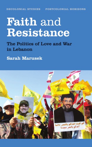 Faith And Resistance The Politics Of Love And War In Lebanon Sarah Marusek