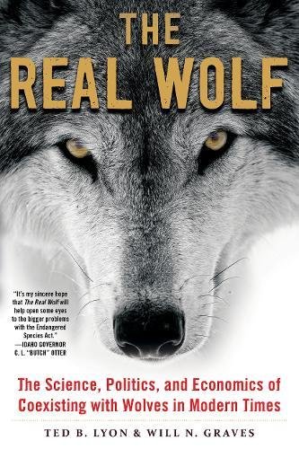The Real Wolf The Science Politics And Economics Of Coexisting With Wolves In Modern Times Reprint Ted B Lyon