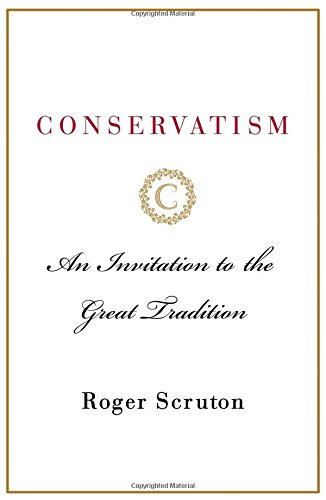 Conservatism An Invitation To The Great Tradition Roger Scruton