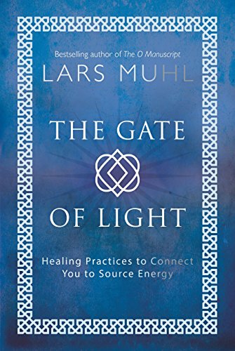 The Gate Of Light Healing Practices To Connect You To Source Energy New Edition Lars Muhl