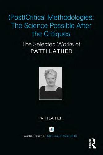 Postcritical Methodologies The Science Possible After The Critiques The Selected Works Of Patti Lather Patti Lather