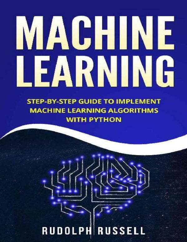 Machine Learning Stepbystep Guide To Implement Machine Learning Algorithms With Python Rudolph Russell