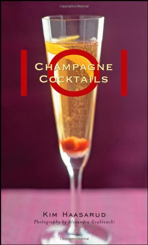 101 Champagne Cocktails 1st Edition Kim Haasarud Alexandra Grablewski