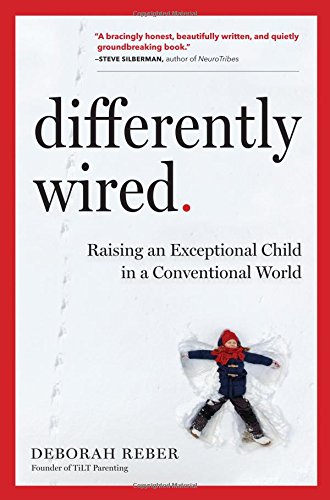 Differently Wired Raising An Exceptional Child In A Conventional World Deborah Reber