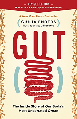 Gut The Inside Story Of Our Bodys Most Underrated Organ Revised Edition Revised Giulia Enders