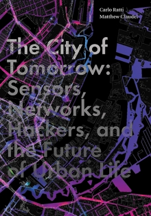 The City Of Tomorrow Sensors Networks Hackers And The Future Of Urban Life Carlo Ratti