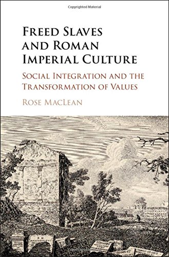 Freed Slaves And Roman Imperial Culture Social Integration And The Transformation Of Values Rose Maclean