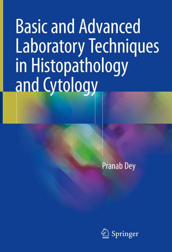 Basic And Advanced Laboratory Techniques In Histopathology And Cytology 1st Ed 2018 Pranab Dey
