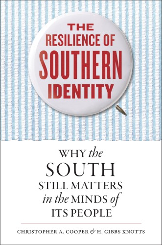 The Resilience Of Southern Identity Why The South Still Matters In The Minds Of Its People Christopher A Cooper And H Gibbs Knotts