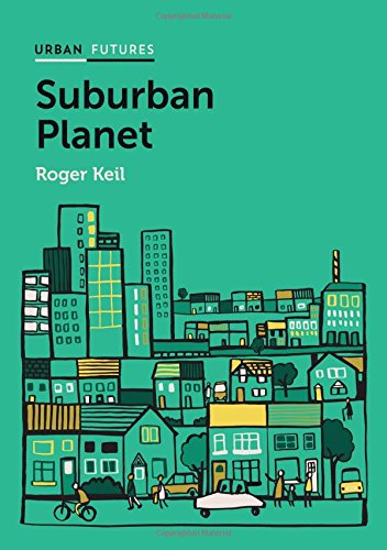 Suburban Planet Making The World Urban From The Outside In Roger Keil
