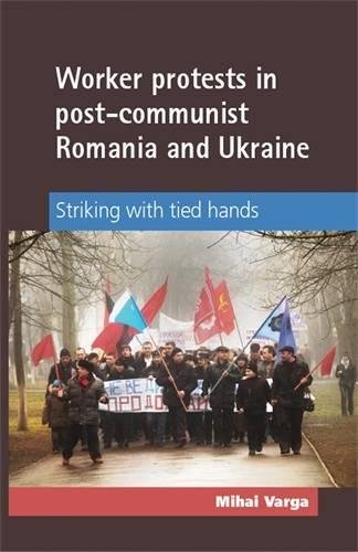 Worker Protests In Postcommunist Romania And Ukraine Striking With Tied Hands Uk Ed Mihai Varga