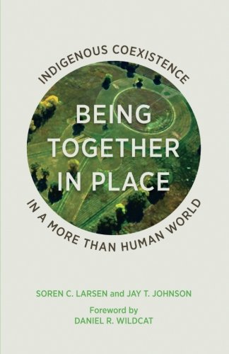 Being Together In Place Indigenous Coexistence In A More Than Human World 1st Edition Soren C Larsen