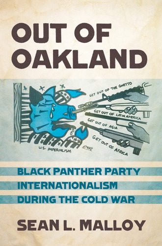 Out Of Oakland Black Panther Party Internationalism During The Cold War Sean L Malloy