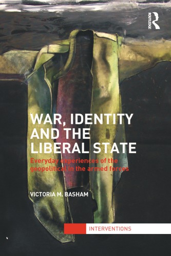 War Identity And The Liberal State Everyday Experiences Of The Geopolitical In The Armed Forces Victoria M Basham