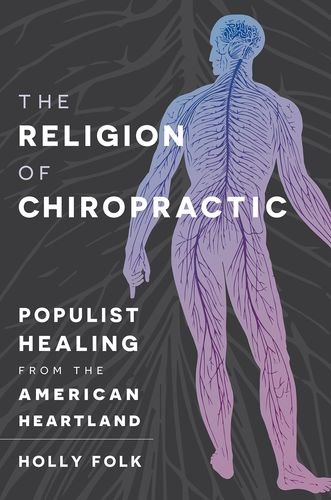 The Religion Of Chiropractic Populist Healing From The American Heartland 1st Edition Holly Folk