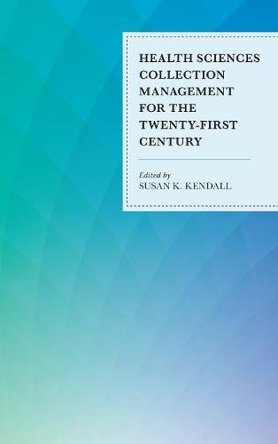 Health Sciences Collection Management For The Twentyfirst Century 1st Edition Susan K Kendall