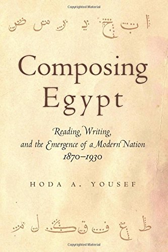 Composing Egypt Reading Writing And The Emergence Of A Modern Nation 18701930 Hoda A Yousef