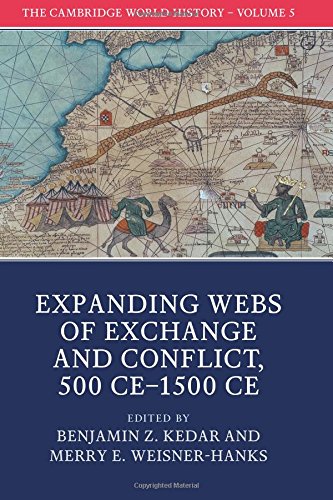 The Cambridge World History Volume 5 Expanding Webs Of Exchange And Conflict 500ce1500ce Benjamin Z Kedar