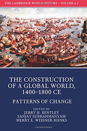 The Cambridge World History Volume 6 The Construction Of A Global World 14001800 Ce Part 2 Patterns Of Change Jerry H Bentley
