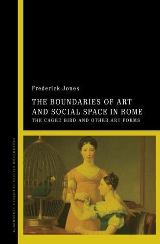 The Boundaries Of Art And Social Space In Rome The Caged Bird And Other Art Forms Frederick Jones