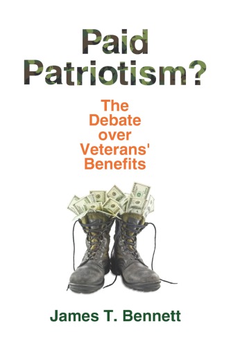 Paid Patriotism The Debate Over Veterans Benefits James T Bennett
