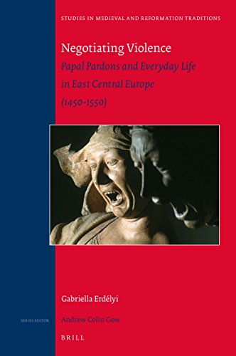 Negotiating Violence Papal Pardons And Everyday Life In East Central Europe 14501550 Gabriella Erdlyi
