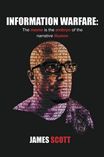 Information Warfare The Meme Is The Embryo Of The Narrative Illusion James Scott