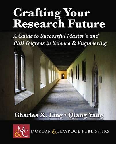 Crafting Your Research Future A Guide To Successful Masters And Phd Degrees In Science Engineering Charles Ling